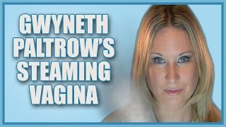 Gwyneth Paltrow's Steaming Vagina