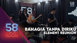 BAHAGIA TANPA DIRIKU - ELEMENT REUNION Live at 58 CONCERT ROOM