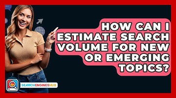 How Can I Estimate Search Volume For New Or Emerging Topics? - SearchEnginesHub.com