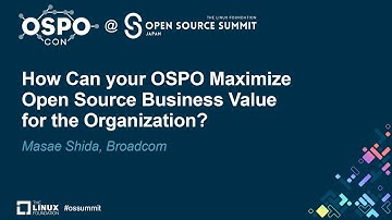 How Can Your OSPO Maximize Open Source Business Value for the Organization? - Masae Shida, Broadcom