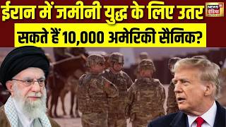ईरान में जमीनी युद्ध के लिए उतर सकते हैं 10,000 अमेरिकी सैनिक? | US Iran War Updates | Trump screenshot 1