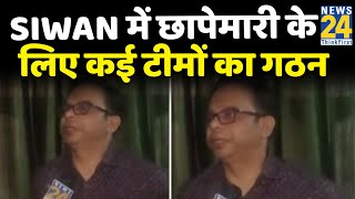 News 24 के Operation Silent का असर…Siwan में छापेमारी के लिए कई टीमों का गठन screenshot 3