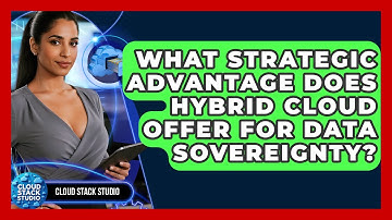 What Strategic Advantage Does Hybrid Cloud Offer For Data Sovereignty? - Cloud Stack Studio