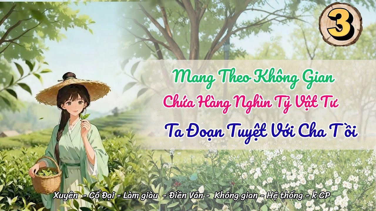 [Không gian] Tập 3: Mang Theo Không Gian Chứa Hàng Nghìn Tỷ Vật Tư, Ta Đoạn Tuyệt Với Cha Tồi