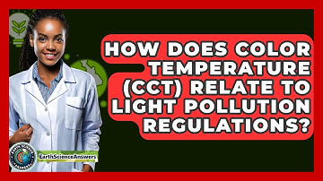 How Does Color Temperature (CCT) Relate To Light Pollution Regulations? - Earth Science Answers