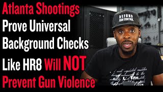 Atlanta Shootings Prove Universal Background Checks Like HR8 Will Not Prevent Gun Violence
