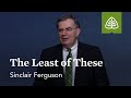 Sinclair Ferguson: The Least of These