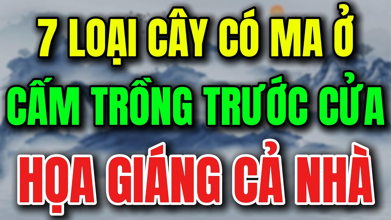 7 LOẠI CÂY CÓ MA Ở TRỒNG TRƯỚC NHÀ VÔ TÌNH RƯỚC ÂM KHÍ, PHÚC SUY LỘC TÁN-Lời Phật Dạy #loiphatday