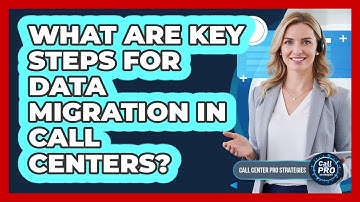 What Are Key Steps For Data Migration In Call Centers?