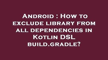 Android : How to exclude library from all dependencies in Kotlin DSL build.gradle?