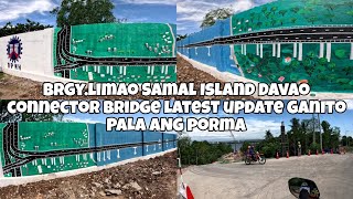 BRGY.LIMAO SAMAL ISLAND DAVAO CONNECTOR BRIDGE LATEST UPDATE.