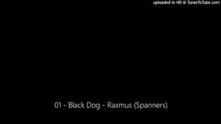 01 - Black Dog - Raxmus (Spanners)