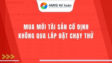 [Amis Kế toán] Mua mới tài sản cố định không qua lắp đặt chạy thử | Hướng dẫn AMIS