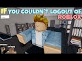 If you couldnt logout of roblox