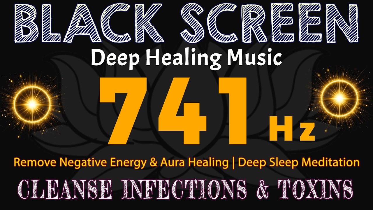 741Hz Cleanse Infections & Toxins 🌿 Remove Negative Energy & Aura Healing | Deep Sleep Meditation