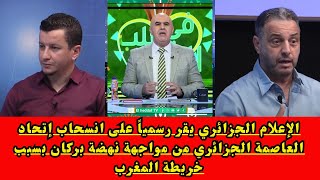 الإعلام الجزائري يقر رسمياً على انسحاب إتحاد العاصمة الجزائري من مواجهة نهضة بركان بسبب خريطة المغرب