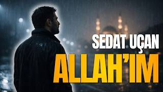 Gözyaşlarıyla Dinlenecek Dua Gibi İlahi Huzuruna Nasıl Gelem Allah’ım Sedat Uçan - Allahım
