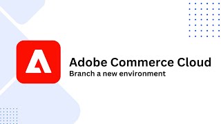 8. Adobe Commerce Cloud: Branch a new environment