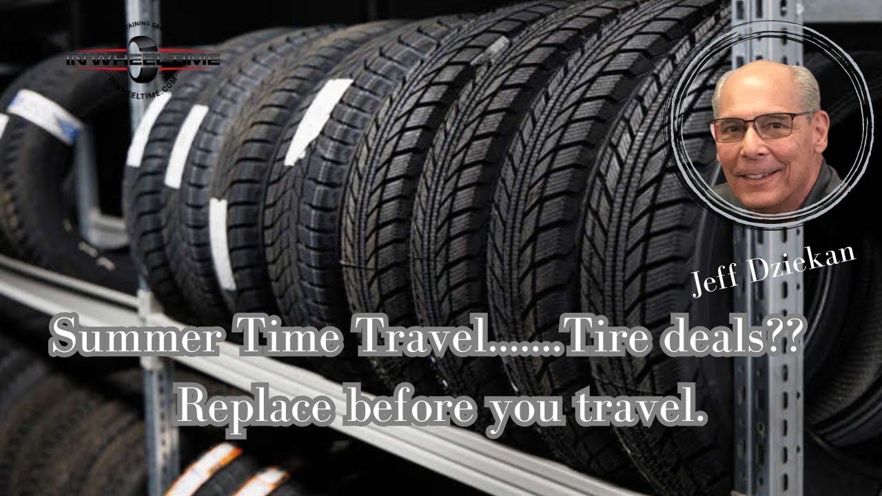 Summer Time Travel.......Tire deals??  Replace before you travel.