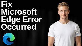 How To Fix Microsoft Edge Error Occurred (Easy Guide)