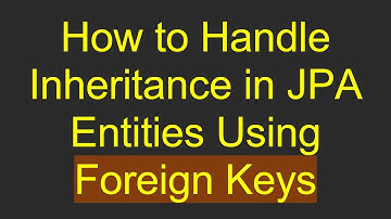How to Handle Inheritance in JPA Entities Using Foreign Keys