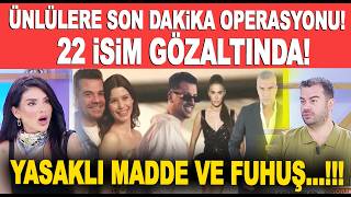 Ünlülere Yönelik Uyuşturucu Ve Fuhuş Operasyonu 22 Isim Gözaltında 5 Isim Daha Eklenecek