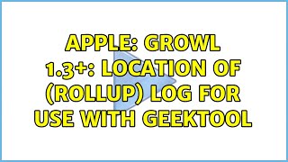 Apple: Growl 1.3+: Location of (rollup) Log for use with GeekTool (2 Solutions!!)