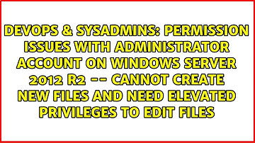 Permission issues with administrator account on Windows Server 2012 R2 -- cannot create new...