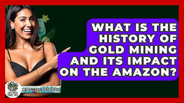 What Is The History Of Gold Mining And Its Impact On The Amazon? - South America Travel Pros