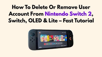 How To Delete Or Remove User Account From Nintendo Switch 2, Switch, OLED & Lite – Fast Tutorial