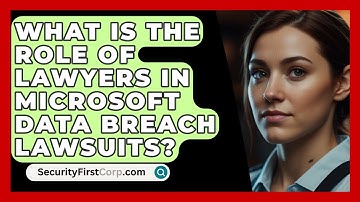 What Is The Role Of Lawyers In Microsoft Data Breach Lawsuits? - SecurityFirstCorp.com