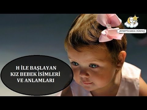 H ile Başlayan Kız Bebek İsimleri ve Anlamları 🐥 Bebek İsimleri