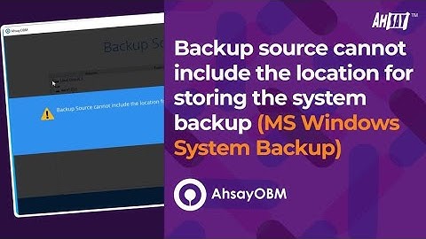 Backup source cannot include the location for storing the Windows System backup