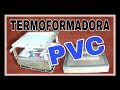 TERMOFORMADORA PVC