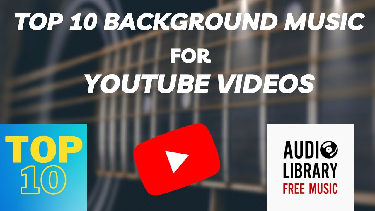 Top 10 Background Music For YouTube Videos Best YouTube Audio Library
