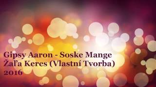 Gipsy Aaron - Soske Mange Žaľa Keres 2016 (Vlastní Tvorba)