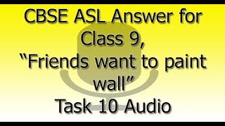 CBSE ASL  Answer for Class 9, “Friends want to paint wall in your own classroom” Task 10 Audio