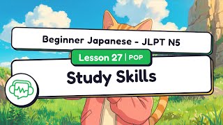 Study Skills | Beginner Japanese - JLPT N5 - Lesson 27 (Pop)