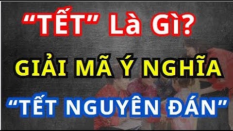 TẾT là gì? Ý nghĩa và nguồn gốc của Tết Nguyên Đán chi tiết