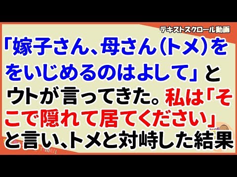 【スカッとする話 嫁姑】ウトが「嫁子さん、母さん（トメ）をいじめるのはよして」と言ってきた、私はウトに「隠れてみていてください」と言い、トメに対峙した。その結果、ウト「。。。」（スカッとティータイム）