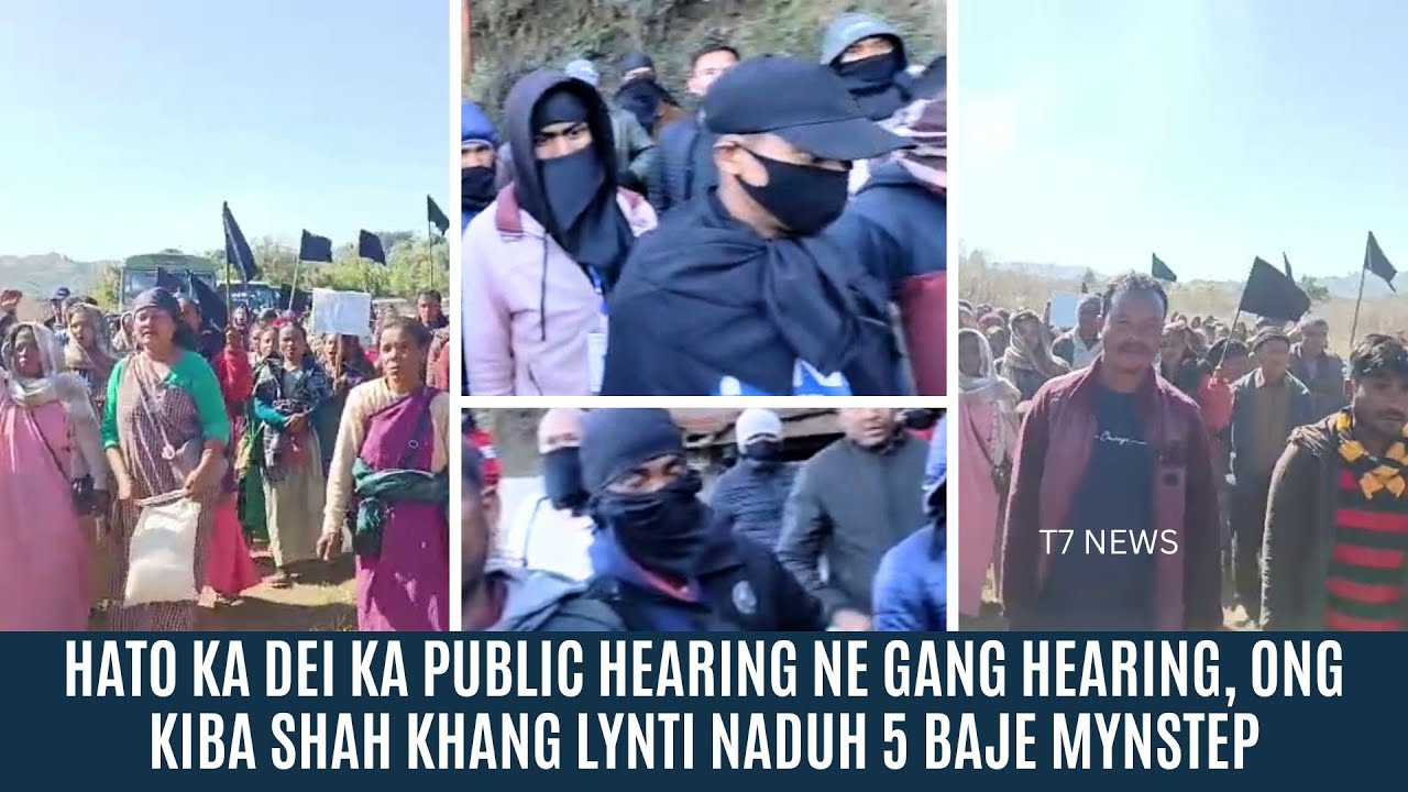 HATO KA DEI KA PUBLIC HEARING NE GANG HEARING, ONG KIBA SHAH KHANG LYNTI NADUH 5 BAJE MYNSTEP