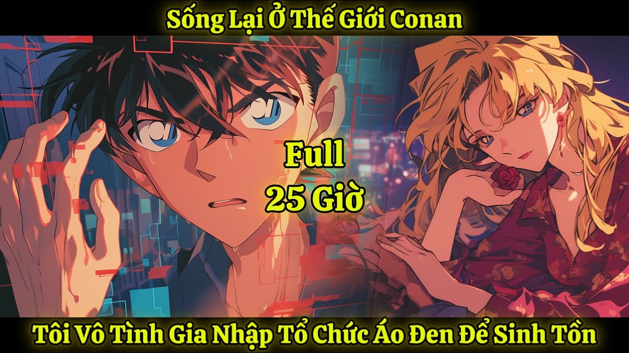 Sống Lại Ở Thế Giới Conan, Tôi Vô Tình Gia Nhập Tổ Chức Áo Đen Để Sinh Tồn | Full 25 Giờ