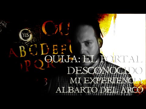 LA OUIJA: EL PORTAL DESCONOCIDO - MI EXPERIENCIA / ALBERTO DEL ARCO