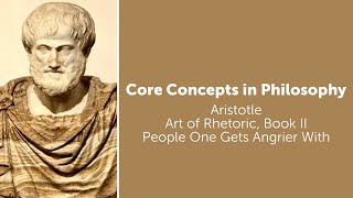 Aristotle, Rhetoric book 2 |  People One Gets Angrier With | Philosophy Core Concepts