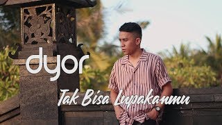 Tak Bisa Lupakanmu - Dyor  | Official Music Video