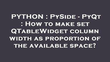 PYTHON : PySide - PyQt : How to make set QTableWidget column width as proportion of the available sp