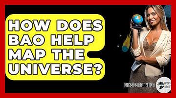 How Does BAO Help Map The Universe? - Physics Frontier