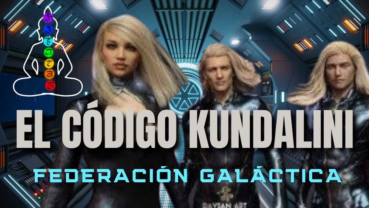EL CÓDIGO KUNDALINI Mensaje de la FEDERACIÓN GALÁCTICA DE LUZ - YouTube