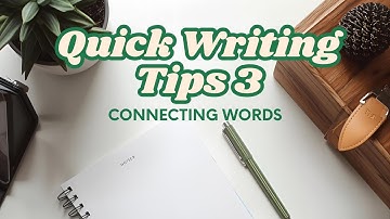 Quick Writing Tips 3: Connecting Words