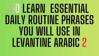 Learn 50 Essential Daily Routine Phrases You Will Use in Levantine Arabic Part 2